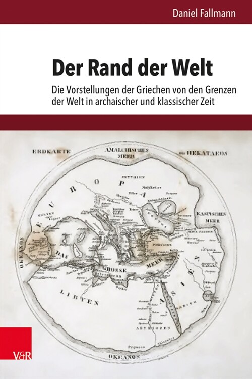 Der Rand Der Welt: Die Vorstellungen Der Griechen Von Den Grenzen Der Welt in Archaischer Und Klassischer Zeit (Hardcover)