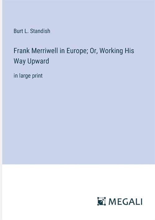 Frank Merriwell in Europe; Or, Working His Way Upward: in large print (Paperback)