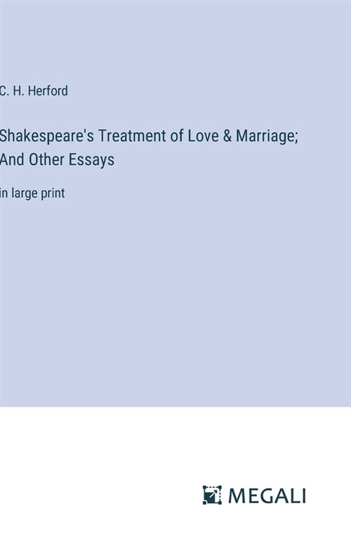 Shakespeares Treatment of Love & Marriage; And Other Essays: in large print (Hardcover)