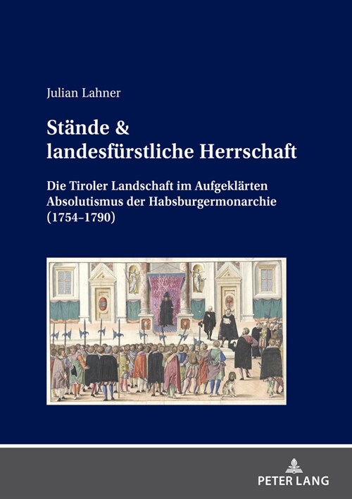 Staende & landesfuerstliche Herrschaft: Die Tiroler Landschaft im Aufgeklaerten Absolutismus der Habsburgermonarchie (1754-1790) (Hardcover)