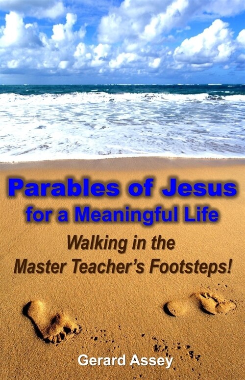 Parables of Jesus for a Meaningful Life: Walking in the Master Teachers Footsteps!: Jesus parables, Life lessons from Jesus, Christian parables, Tea (Paperback)