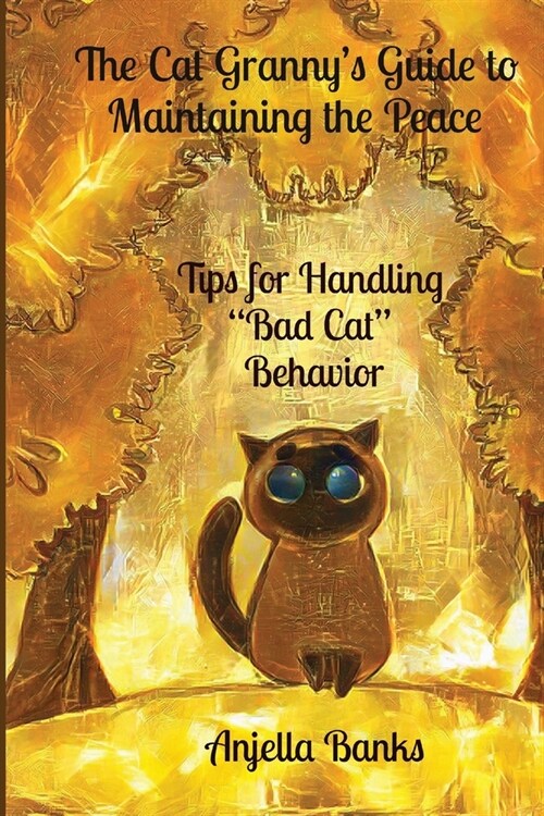 The Cat Grannys Guide to Maintaining the Peace: - Tips for Handling Bad Cat Behavior (Paperback)