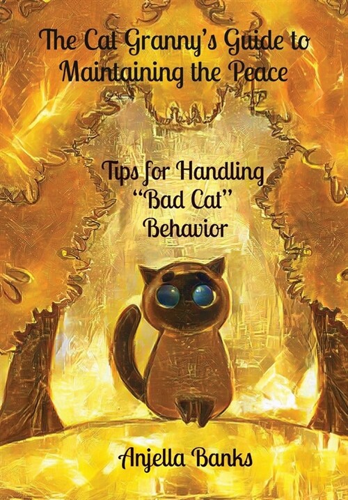 The Cat Grannys Guide to Maintaining the Peace: - Tips for Handling Bad Cat Behavior (Hardcover)