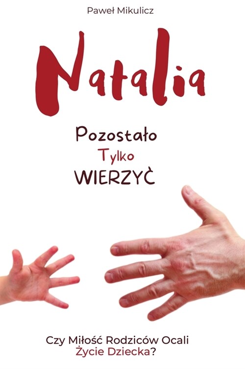 Natalia: Pozostalo Tylko Wierzyc Czy Milośc Rodzic? Ocali Życie Dziecka? (Hardcover)