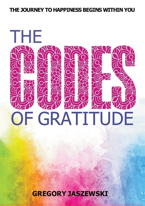 The Codes of Gratitude: The Journey to Happiness Begins Within You (Paperback)