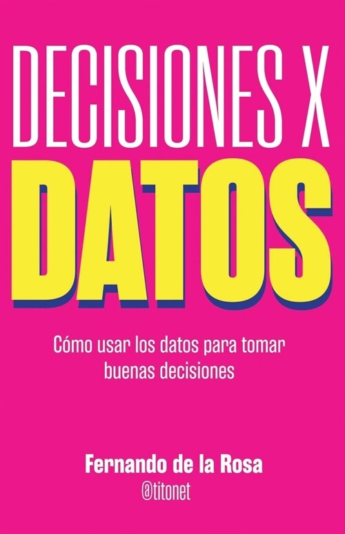 Decisiones x datos: C?o usar los datos para tomar buenas decisiones (Paperback)