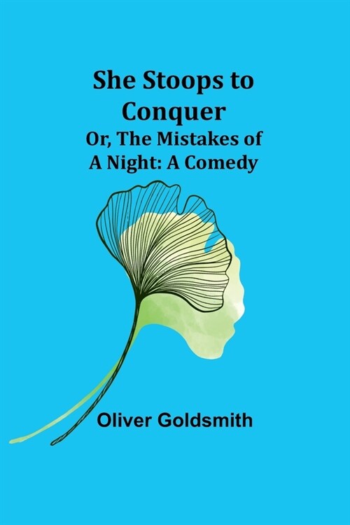 She Stoops to Conquer; Or, The Mistakes of a Night: A Comedy (Paperback)
