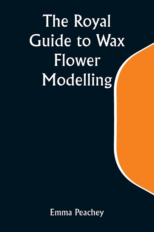 The Royal Guide to Wax Flower Modelling (Paperback)