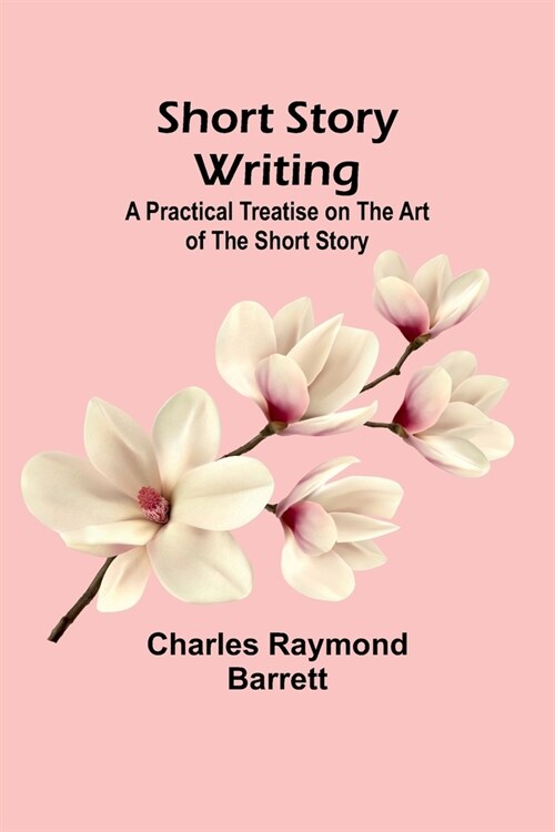 Short Story Writing: A Practical Treatise on the Art of the Short Story (Paperback)