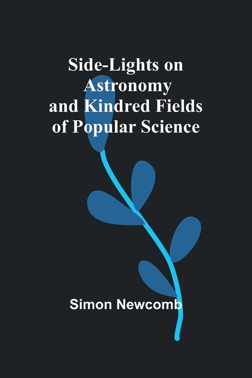 Side-Lights on Astronomy and Kindred Fields of Popular Science (Paperback)