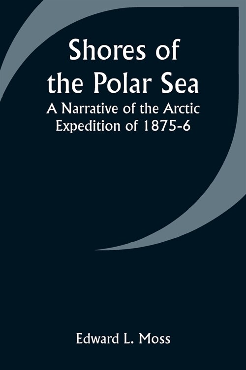 Shores of the Polar Sea: A Narrative of the Arctic Expedition of 1875-6 (Paperback)