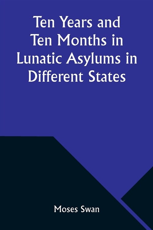 Ten Years and Ten Months in Lunatic Asylums in Different States (Paperback)