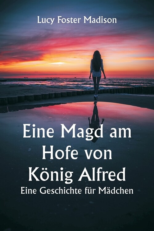 Eine Magd am Hofe von K?ig Alfred. Eine Geschichte f? M?chen (Paperback)