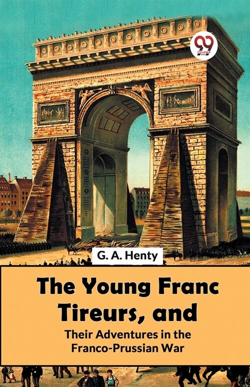 The Young Franc Tireurs, And Their Adventures In The Franco-Prussian War (Paperback)