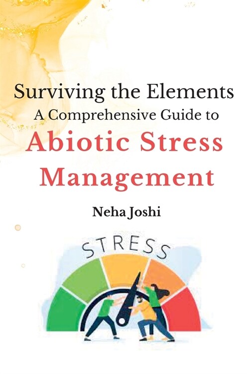 Surviving the Elements: A Comprehensive Guide to Abiotic Stress Management. (Paperback)