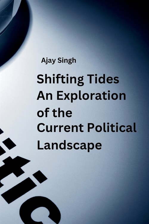 Shifting Tides: An Exploration of the Current Political Landscape. (Paperback)