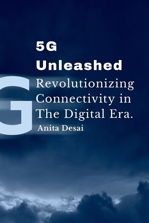 5G Unleashed: Revolutionizing Connectivity in the Digital Era.: Revolutionizing Connectivity in the Digital Era. (Paperback)