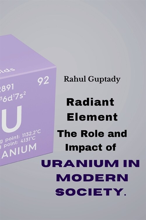 Radiant Element: The Role and Impact of Uranium in Modern Society. (Paperback)