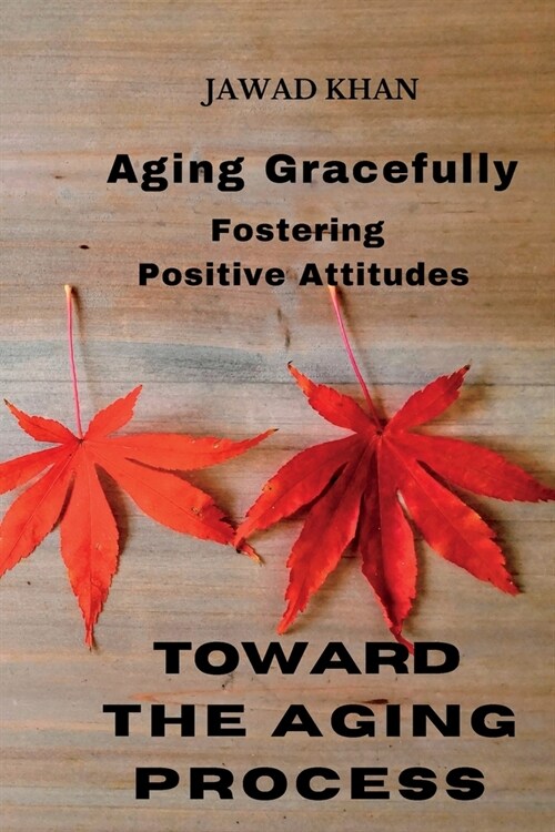 Aging Gracefully: Fostering Positive Attitudes Toward the Aging Process. (Paperback)