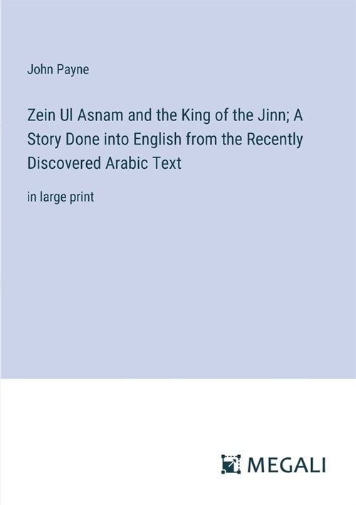 Zein Ul Asnam and the King of the Jinn; A Story Done into English from the Recently Discovered Arabic Text: in large print (Paperback)