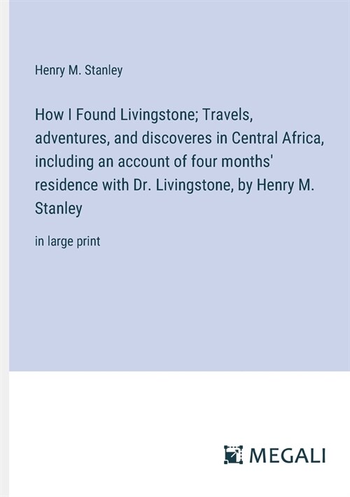 How I Found Livingstone; Travels, adventures, and discoveres in Central Africa, including an account of four months residence with Dr. Livingstone, b (Paperback)