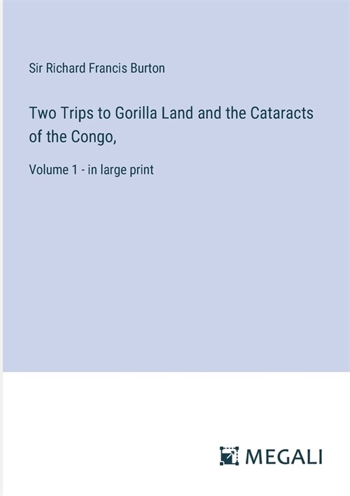 Two Trips to Gorilla Land and the Cataracts of the Congo,: Volume 1 - in large print (Paperback)