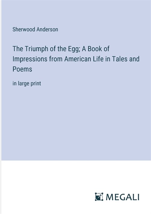 The Triumph of the Egg; A Book of Impressions from American Life in Tales and Poems: in large print (Paperback)