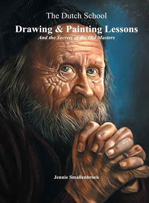 The Dutch School - Drawing & Painting Lessons, and the Secret of the Old Masters (Hardcover)