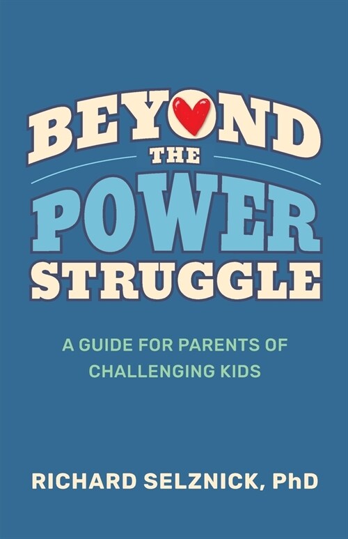 Beyond the Power Struggle: A Guide for Parents of Challenging Kids (Paperback)