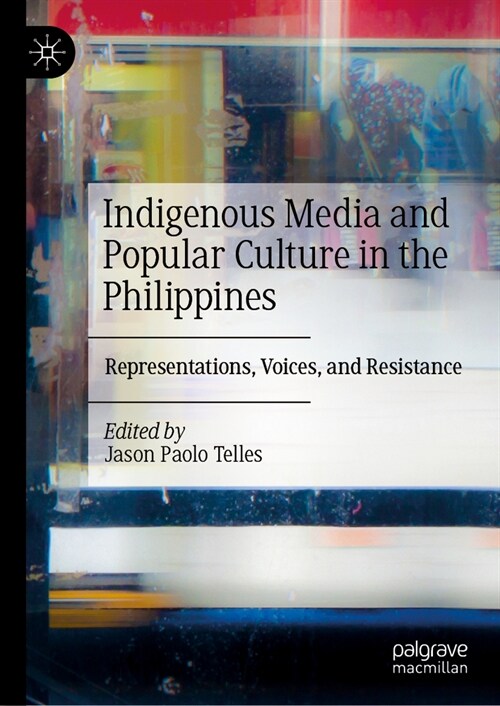 Indigenous Media and Popular Culture in the Philippines: Representations, Voices, and Resistance (Hardcover, 2024)