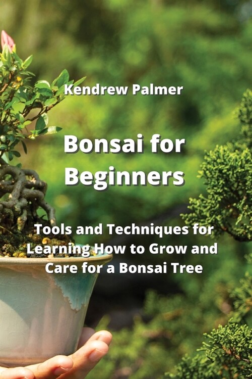 Bonsai for Beginners: Tools and Techniques for Learning How to Grow and Care for a Bonsai Tree (Paperback)