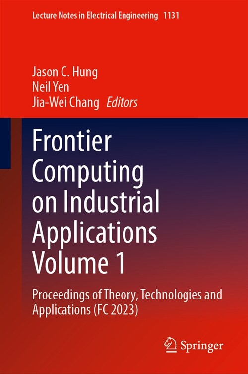 Frontier Computing on Industrial Applications Volume 1: Proceedings of Theory, Technologies and Applications (FC 2023) (Hardcover, 2024)