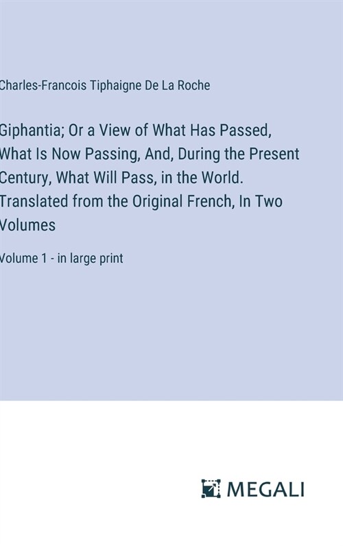 Giphantia; Or a View of What Has Passed, What Is Now Passing, And, During the Present Century, What Will Pass, in the World. Translated from the Origi (Hardcover)