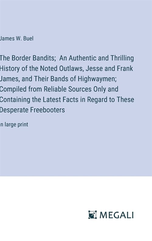 The Border Bandits; An Authentic and Thrilling History of the Noted Outlaws, Jesse and Frank James, and Their Bands of Highwaymen; Compiled from Relia (Hardcover)