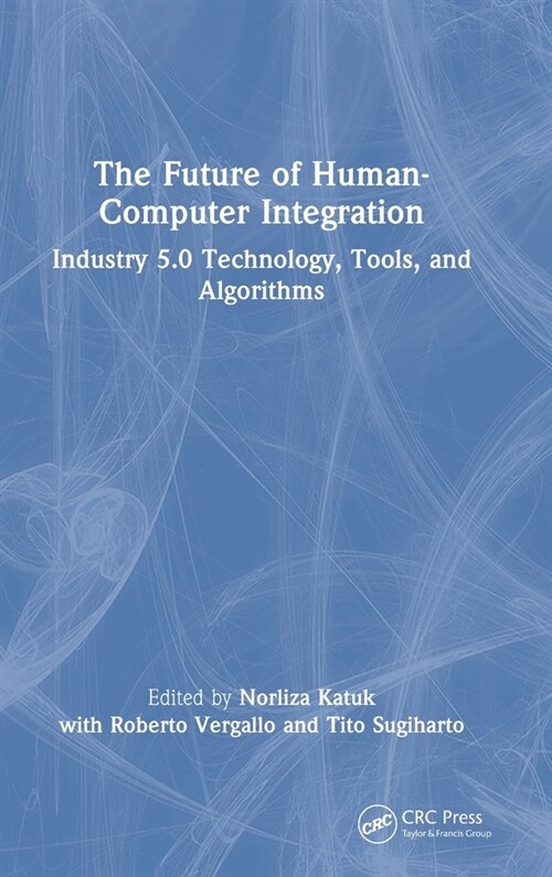 The Future of Human-Computer Integration : Industry 5.0 Technology, Tools, and Algorithms (Hardcover)