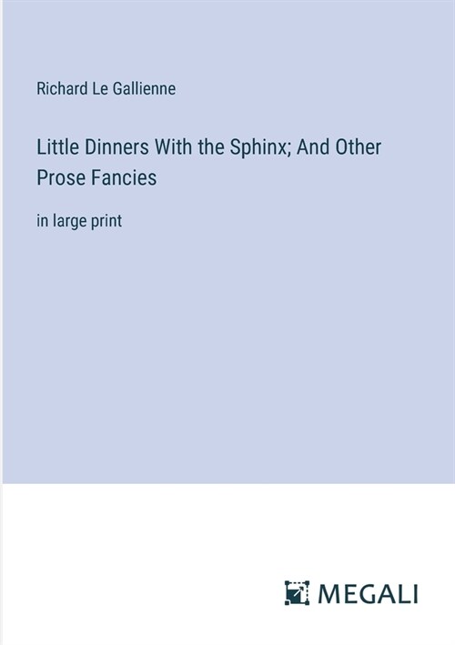 Little Dinners With the Sphinx; And Other Prose Fancies: in large print (Paperback)