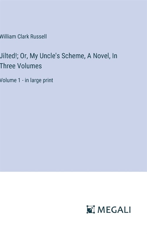 Jilted!; Or, My Uncles Scheme, A Novel, In Three Volumes: Volume 1 - in large print (Hardcover)