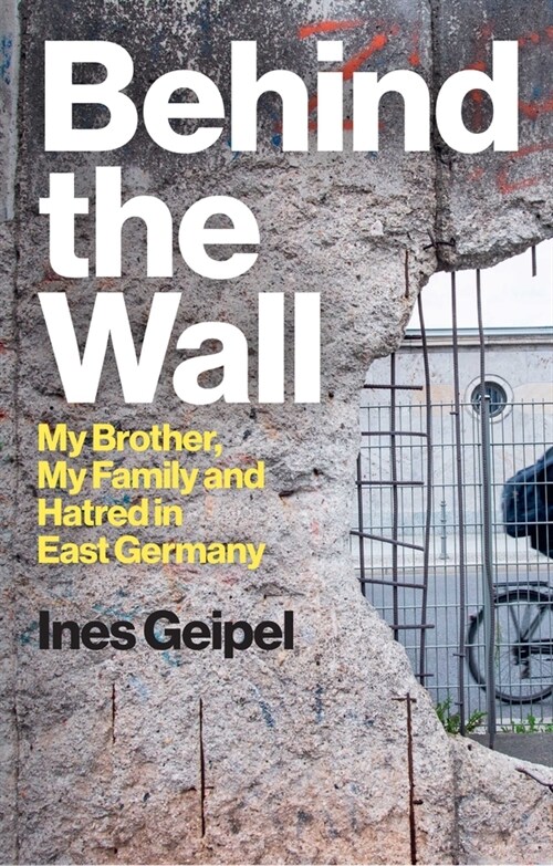 Behind the Wall : My Brother, My Family and Hatred in East Germany (Hardcover)