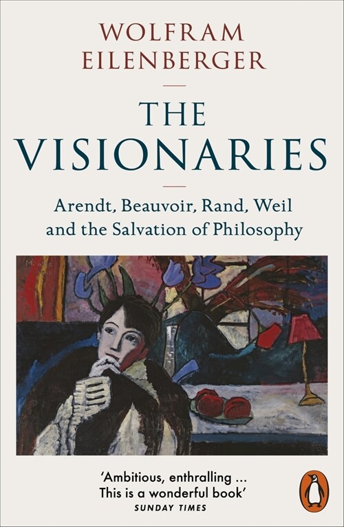 The Visionaries : Arendt, Beauvoir, Rand, Weil and the Salvation of Philosophy (Paperback)