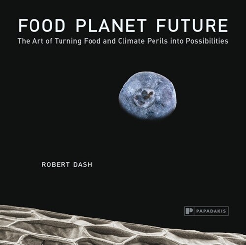 Food Planet Future : The Art of Turning Food and Climate Perils into Possibilities (Hardcover)