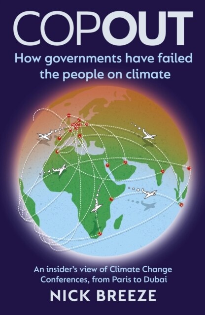 COPOUT : How governments have failed the people on climate - An insider’s view of Climate Change Conferences, from Paris to Dubai (Paperback)
