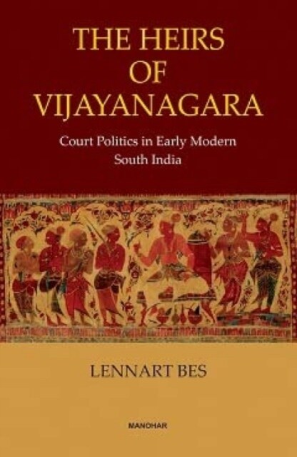 The Heirs of Vijayanagara : Court Politics in Early Modern South India (Hardcover)