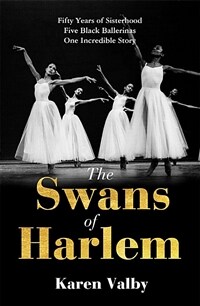 The Swans of Harlem : Fifty years of sisterhood, five black ballerinas, one incredible story (Hardcover)