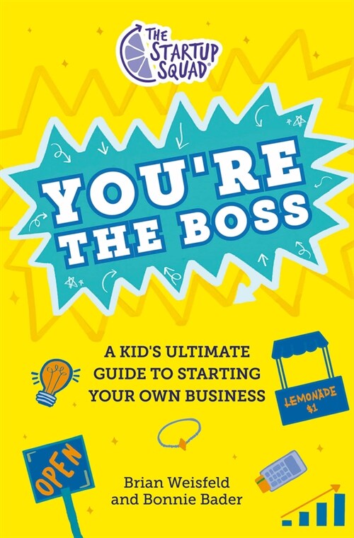 The Startup Squad: Youre the Boss: A Kids Ultimate Guide to Starting Your Own Business (Hardcover)