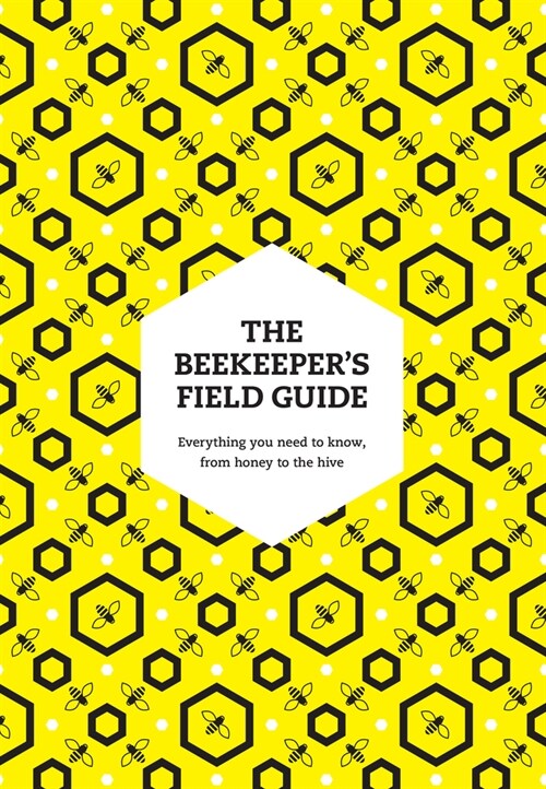 The Beekeeper’s Field Guide : Everything You Need to Know, from Honey to the Hive (Paperback)