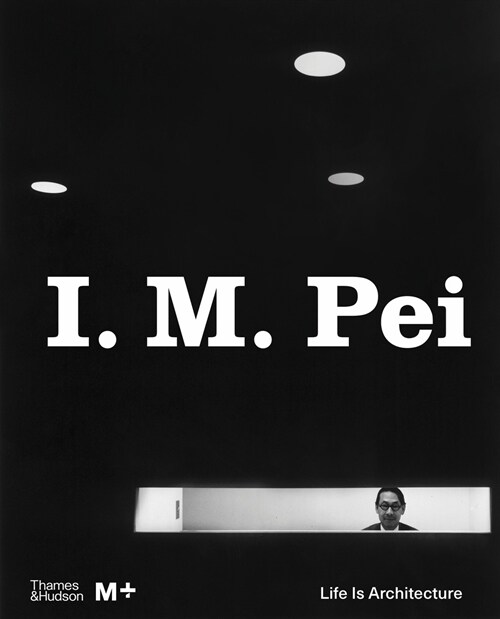 I. M. Pei : Life Is Architecture (Hardcover)
