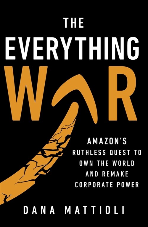 The Everything War : Amazons Ruthless Quest to Own the World and Remake Corporate Power (Paperback)