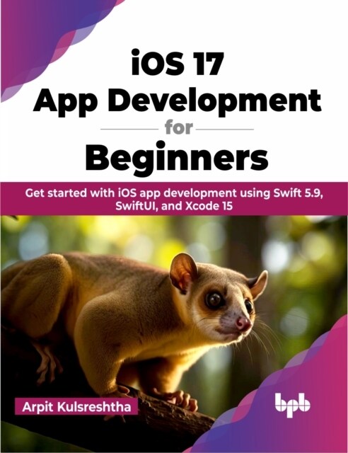 iOS 17 App Development for Beginners : Get started with iOS app development using Swift 5.9, SwiftUI, and Xcode 15 (Paperback)