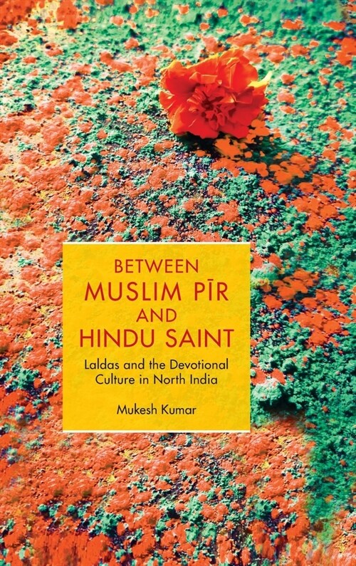 Between Muslim Pir and Hindu Saint : Laldas and the Devotional Culture in North India (Hardcover)