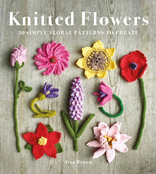 Knitted Flowers : 30 Simple Floral Patterns to Create (Paperback)